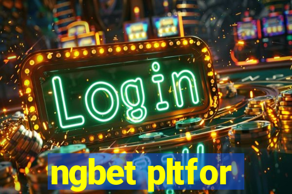 ngbet pltfor